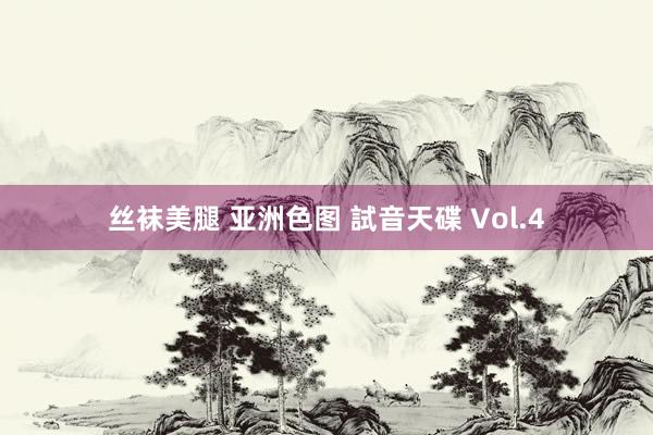 丝袜美腿 亚洲色图 試音天碟 Vol.4