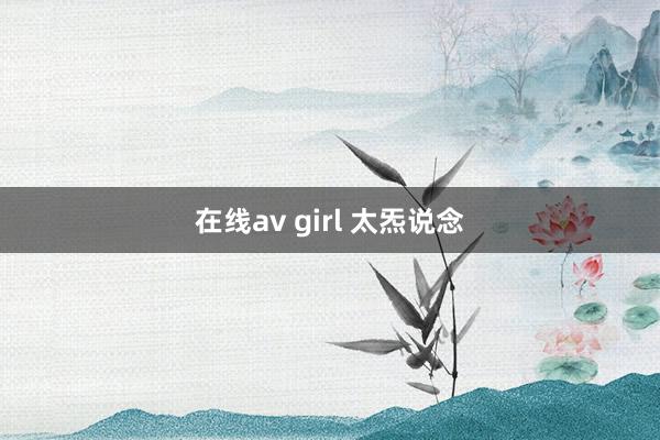 在线av girl 太炁说念