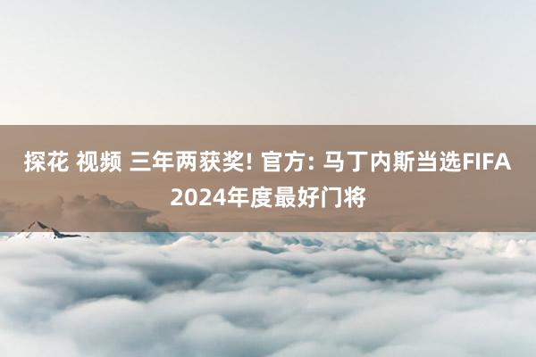 探花 视频 三年两获奖! 官方: 马丁内斯当选FIFA2024年度最好门将